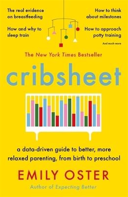 Cribsheet: A Data-Driven Guide to Better, More Relaxed Parenting, from Birth to Preschool - Emily Oster - cover