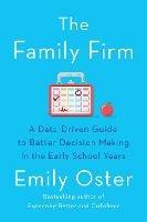 The Family Firm: A Data-Driven Guide to Better Decision Making in the Early School Years - THE INSTANT NEW YORK TIMES BESTSELLER