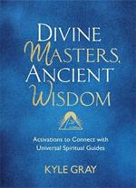 Divine Masters, Ancient Wisdom: Activations to Connect with Universal Spiritual Guides