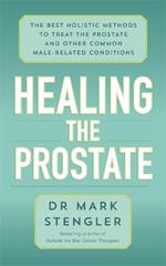 Healing the Prostate: The Best Holistic Methods to Treat the Prostate and Other Common Male-Related Conditions