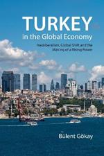 Turkey in the Global Economy: Neoliberalism, Global Shift and the Making of a Rising Power