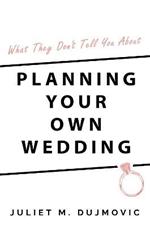 What They Don't Tell You About Planning Your Own Wedding