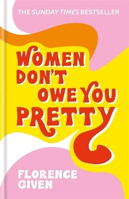 Women Don't Owe You Pretty: The record-breaking best-selling book every woman needs - Florence Given - cover