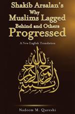 Shakib Arsalan's Why Muslims Lagged Behind and Others Progressed: A New English Translation