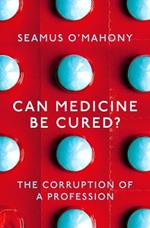 Can Medicine Be Cured?: The Corruption of a Profession