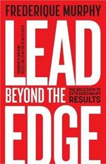 Lead Beyond The Edge: The Bold Path to Extraordinary Results