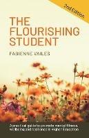 The Flourishing Student - 2nd edition: A practical guide to promote mental fitness, wellbeing and resilience in Higher Education