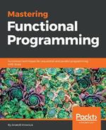 Mastering Functional Programming: Functional techniques for sequential and parallel programming with Scala