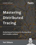 Mastering Distributed Tracing: Analyzing performance in microservices and complex systems