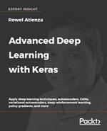 Advanced Deep Learning with Keras: Apply deep learning techniques, autoencoders, GANs, variational autoencoders, deep reinforcement learning, policy gradients, and more