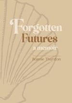 Forgotten Futures: a memoir