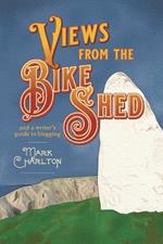 Views from the Bike Shed: and a writer's guide to blogging