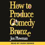 How to Produce Comedy Bronze