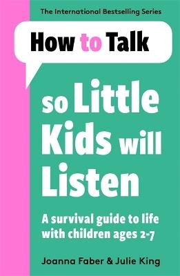 How To Talk So Little Kids Will Listen: A Survival Guide to Life with Children Ages 2-7 - Joanna Faber,Julie King - cover