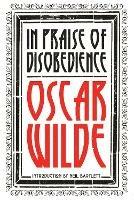 In Praise of Disobedience: The Soul of Man Under Socialism and Other Writings