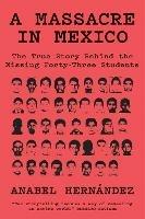 A Massacre in Mexico: The True Story behind the Missing Forty-Three Students