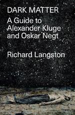 Dark Matter: A Guide to Alexander Kluge & Oskar Negt
