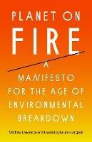 Planet on Fire: A Manifesto for the Age of Environmental Breakdown