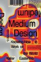 Medium Design: Knowing How to Work on the World