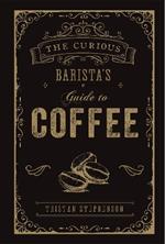 The Curious Barista’s Guide to Coffee