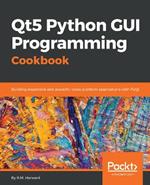 Qt5 Python GUI Programming Cookbook: Building responsive and powerful cross-platform applications with PyQt