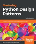 Mastering Python Design Patterns: A guide to creating smart, efficient, and reusable software, 2nd Edition