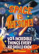 Space Is Awesome!: 101 Incredible Things Every Kid Should Know