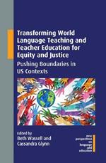 Transforming World Language Teaching and Teacher Education for Equity and Justice: Pushing Boundaries in US Contexts