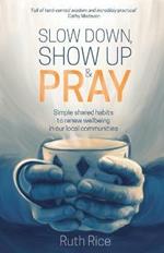 Slow Down, Show up and Pray: Simple Shared Habits to Renew Wellbeing in Our Local Communities