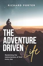 The Adventure-Driven Life: Reclaiming the awesomeness of God every day