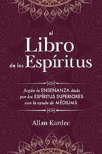 El Libro de los Espiritus: contiene los principios de la doctrina espiritista sobre la inmortalidad del alma, la naturaleza de los espiritus y sus relaciones con los hombres, las leys morales - con un indice alfabetico