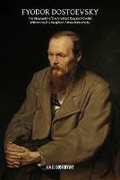 Fyodor Dostoevsky: The Biography of the Greatest Russian Novelist, Written by His Daughter, Aimee Dostoevsky