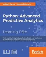Python: Advanced Predictive Analytics: Gain practical insights by exploiting data in your business to build advanced predictive modeling applications