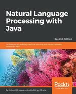 Natural Language Processing with Java: Techniques for building machine learning and neural network models for NLP, 2nd Edition