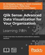 Qlik Sense: Advanced Data Visualization for Your Organization: Create smart data visualizations and predictive analytics solutions