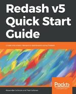 Redash v5 Quick Start Guide: Create and share interactive dashboards using Redash