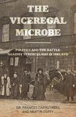 The Viceregal Microbe: Lady Aberdeen and the Politics of Ireland's Battle Against Tuberculosis