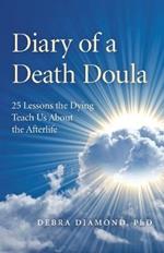 Diary of a Death Doula: 25 Lessons the Dying Teach Us About the Afterlife