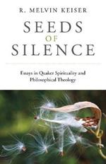 Seeds of Silence - Essays in Quaker Spirituality and Philosophical Theology