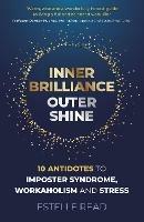 Inner Brilliance, Outer Shine - 10 Antidotes to Imposter Syndrome, Workaholism and Stress