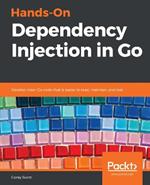 Hands-On Dependency Injection in Go: Develop clean Go code that is easier to read, maintain, and test