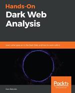 Hands-On Dark Web Analysis: Learn what goes on in the Dark Web, and how to work with it