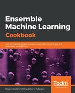 Ensemble Machine Learning Cookbook: Over 35 practical recipes to explore ensemble machine learning techniques using Python