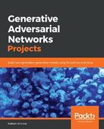 Generative Adversarial Networks Projects: Build next-generation generative models using TensorFlow and Keras