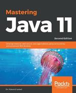 Mastering Java 11: Develop modular and secure Java applications using concurrency and advanced JDK libraries, 2nd Edition