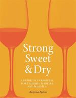 Strong, Sweet and Dry: A Guide to Vermouth, Port, Sherry, Madeira and Marsala