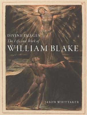 Divine Images: The Life and Work of William Blake - Jason Whittaker - cover