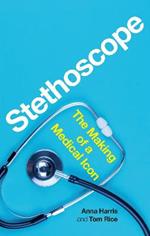 Stethoscope: The Making of a Medical Icon