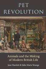 Pet Revolution: Animals and the Making of Modern British Life