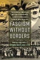 Fascism without Borders: Transnational Connections and Cooperation between Movements and Regimes in Europe from 1918 to 1945